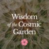 Wisdom of the Cosmic Garden - July 2022 - StyleA - 2